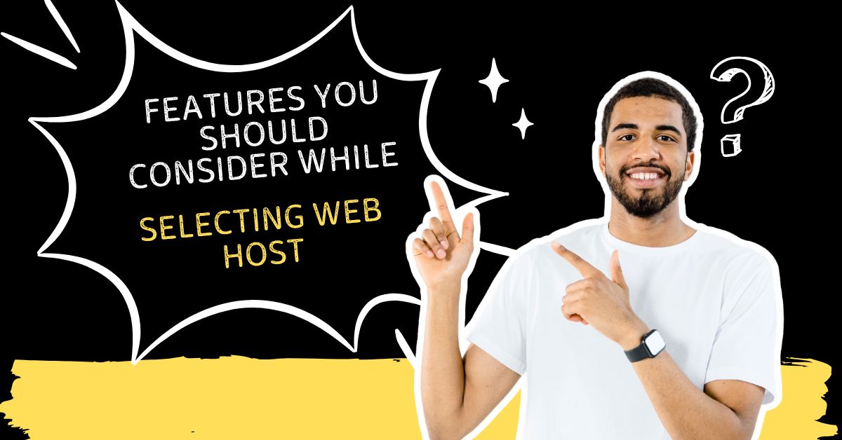Features You Should Consider While Selecting Web Host