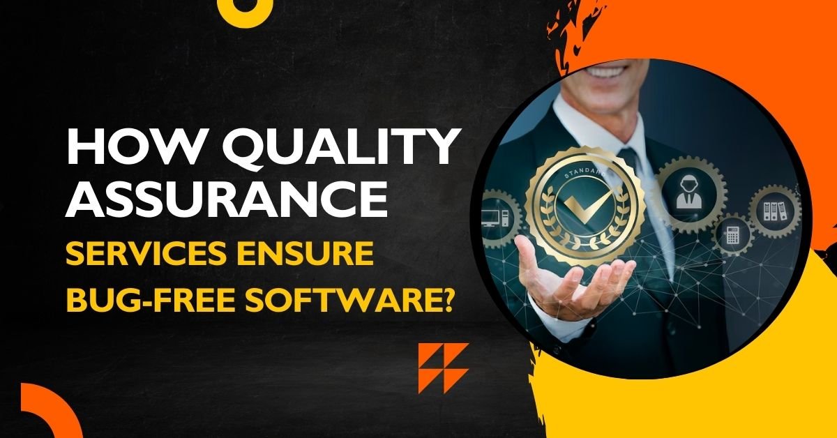 How Quality Assurance Services Ensure Bug-free Software