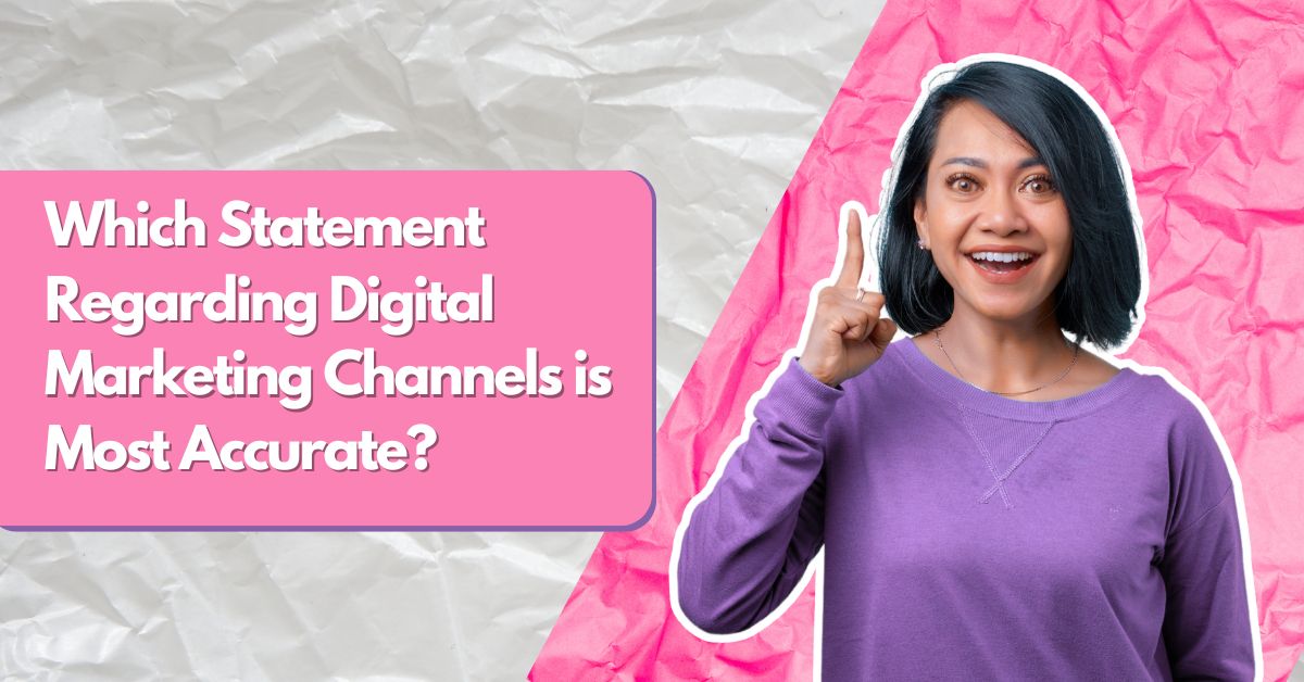 Which Statement Regarding Digital Marketing Channels is Most Accurate