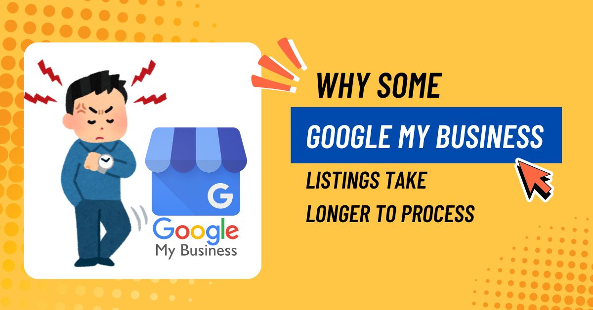 Why Some Google My Business Listings Take Longer to Process