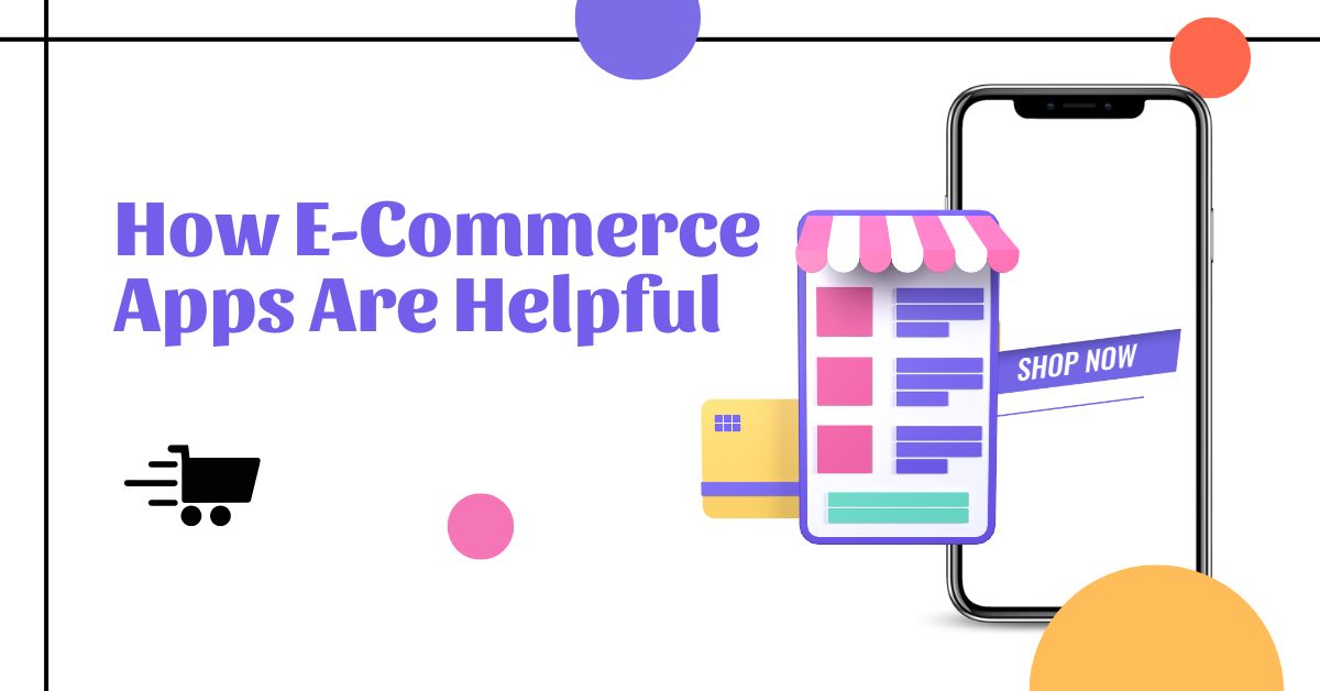How E-Commerce Apps Are Helpful