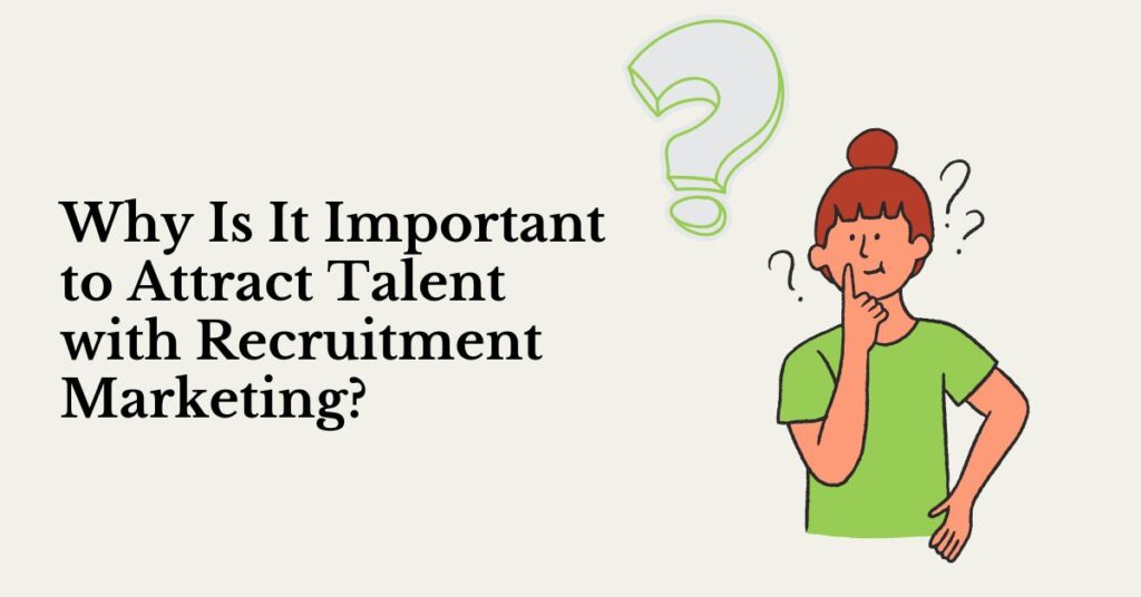 Why Is It Important to Attract Talent with Recruitment Marketing
