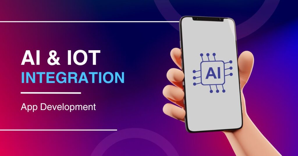 How AI & IoT Integration is Changing App Development