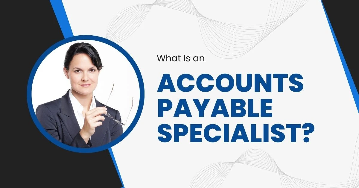 What Is an Accounts Payable Specialist