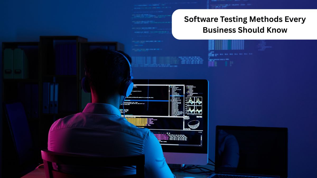 Software Testing Methods Every Business Should Know